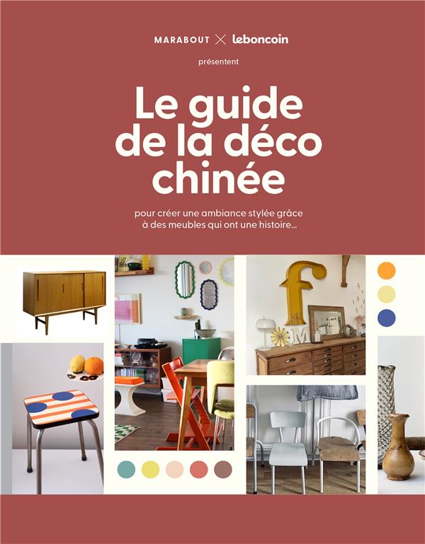 LE GUIDE DE LA DECO CHINEE - POUR CREER UNE AMBIANCE STYLEE GRACE A DES MEUBLES QUI ONT UNE HISTOIRE