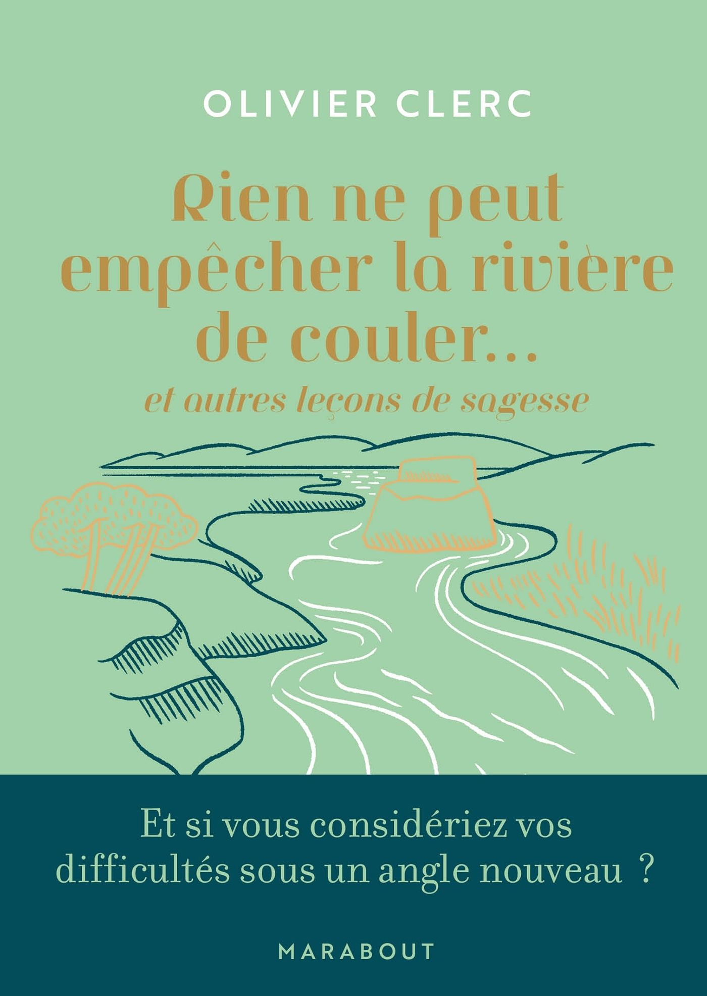 RIEN NE PEUT EMPECHER LA RIVIERE DE COULER - ET AUTRES LECONS DE SAGESSE