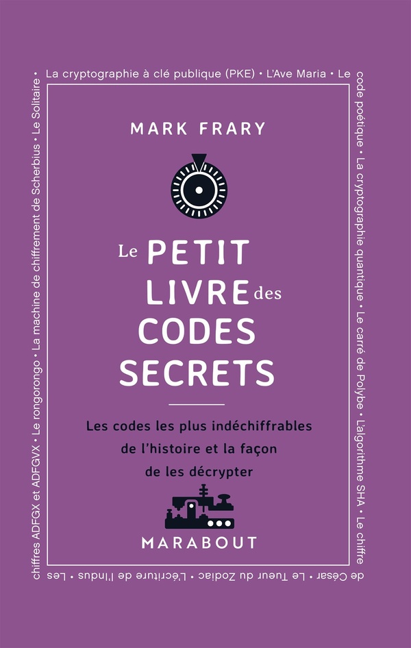 LE PETIT LIVRE DES CODES SECRETS - LES CODES LES PLUS INDECHIFFRABLES DE L'HISTOIRE ET LA FACON DE L