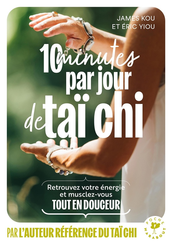 10 MINUTES PAR JOUR DE TAI CHI - RETROUVEZ VOTRE ENERGIE GRACE A L'HARMONIE CORPS-ESPRIT