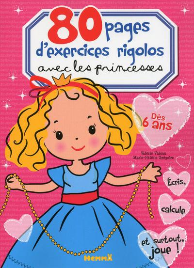 80 PAGES D'EXERCICES RIGOLOS AVEC LES PRINCESSES DES 6 ANS - DES 6 ANS - ECRIS, CALCULE ET SURTOUT,