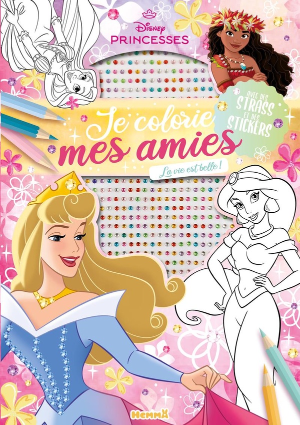 DISNEY PRINCESSES - JE COLORIE MES AMIES - AVEC STRASS - LA VIE EST BELLE ! - AVEC DES STRASS ET DES