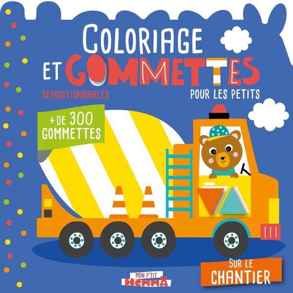 MON P'TIT HEMMA - COLORIAGE ET GOMMETTES POUR LES PETITS - SUR LE CHANTIER - + DE 300 GOMMETTES REPO
