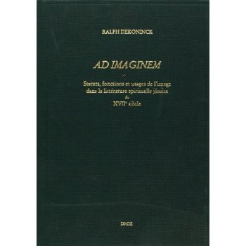"AD IMAGINEM" : STATUTS, FONCTIONS ET USAGES DE L'IMAGE DANS LA LITTERATURE SPIRITUELLE JESUITE DU X