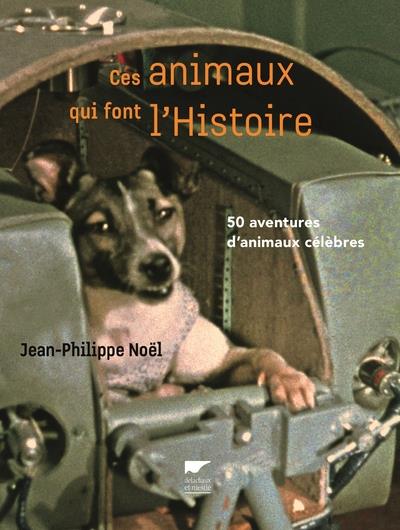 CES ANIMAUX QUI FONT L'HISTOIRE - 50 AVENTURES D'ANIMAUX CELEBRES