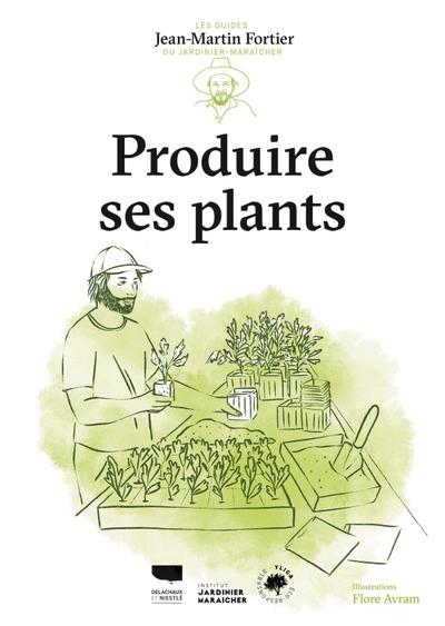 PRODUIRE SES PLANTS - LES GUIDES DU JARDINIER-MARAICHER