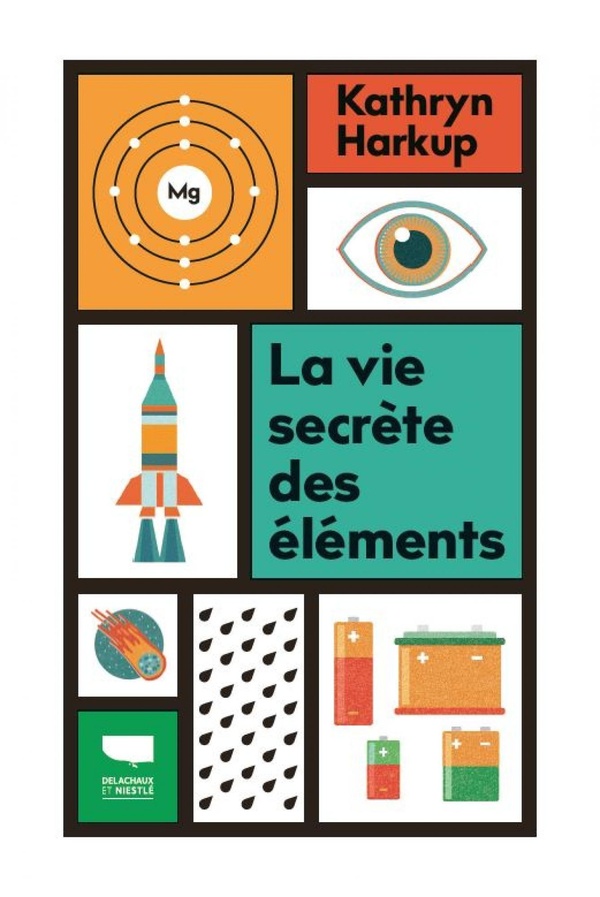 LA VIE SECRETE DES ELEMENTS - TOUT CE QUE VOUS AVEZ TOUJOURS VOULU SAVOIR EN CHIMIE
