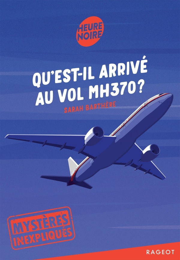 MYSTERES INEXPLIQUES - T01 - MYSTERES INEXPLIQUES - QU'EST-IL ARRIVE AU VOL MH370 ?