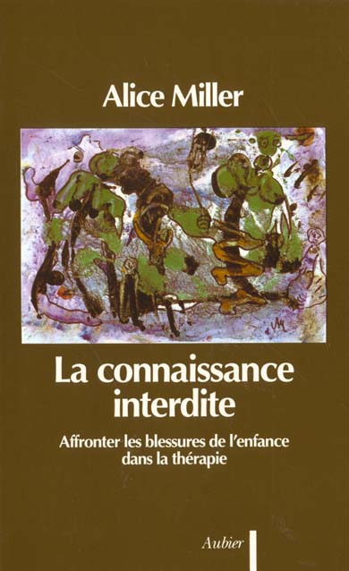 LA CONNAISSANCE INTERDITE - AFFRONTER LES BLESSURES DE L'ENFANCE DANS LA THERAPIE