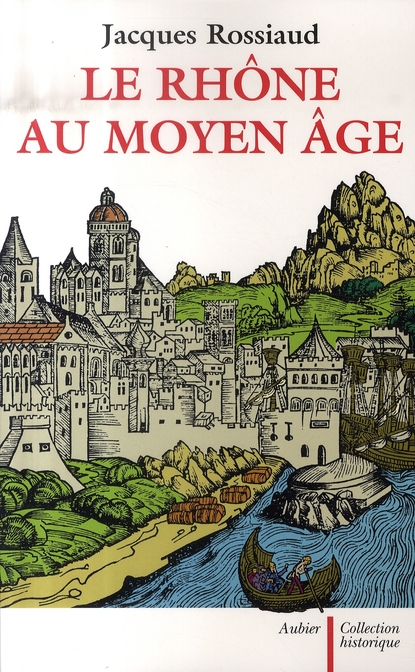 LE RHONE AU MOYEN AGE - HISTOIRE ET REPRESENTATIONS D'UN FLEUVE EUROPEEN