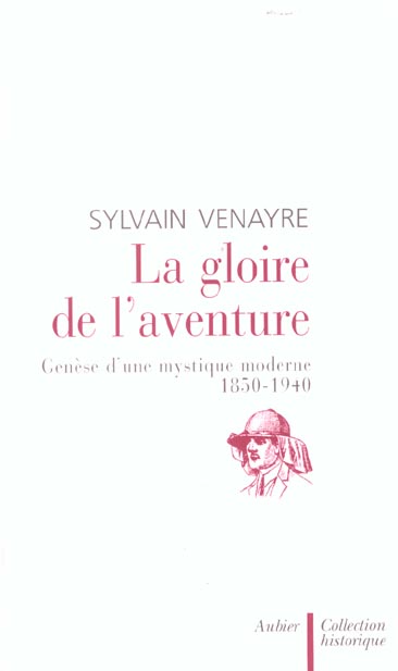 LA GLOIRE DE L'AVENTURE - GENESE D'UNE MYSTIQUE MODERNE 1850-1940