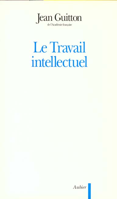 LE TRAVAIL INTELLECTUEL - CONSEILS A CEUX QUI ETUDIENT ET A CEUX QUI ECRIVENT
