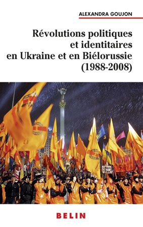 REVOLUTIONS POLITIQUES ET IDENTITAIRES EN UKRAINE ET EN BIELORUSSIE (1988-2008)