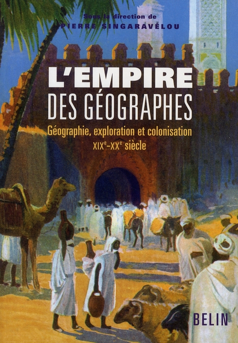 L'EMPIRE DES GEOGRAPHES - GEOGRAPHIE, EXPLORATION ET COLONISATION (XIXE-XXE SIECLE)