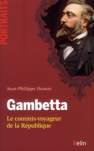 GAMBETTA. LE COMMIS-VOYAGEUR DE LA REPUBLIQUE