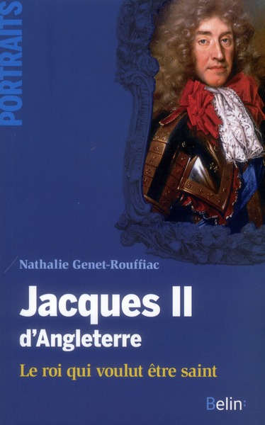 JACQUES II D'ANGLETERRE. LE ROI QUI VOULUT ETRE SAINT