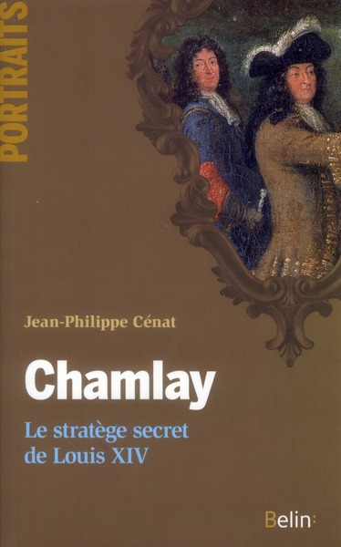 CHAMLAY. LE STRATEGE SECRET DE LOUIS XIV