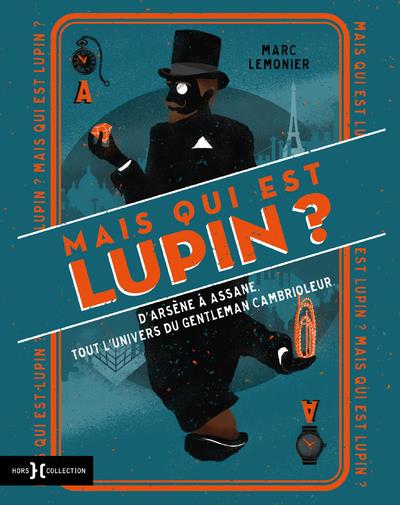 MAIS QUI EST DONC LUPIN ? - D'ARSENE A ASSANE, TOUT L'UNIVERS DU GENTLEMAN CAMBRIOLEUR