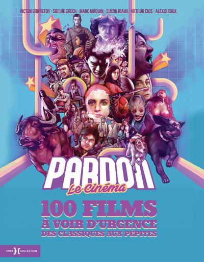 PARDON LE CINEMA - 100 FILMS A VOIR D'URGENCE, DES CLASSIQUES AUX PEPITES