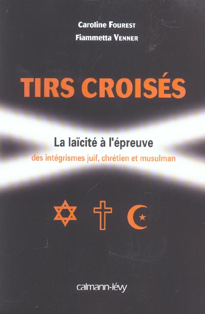 TIRS CROISES - LA LAICITE  A L'EPREUVE DES INTEGRISMES JUIF, CHRETIEN ET MUSULMAN