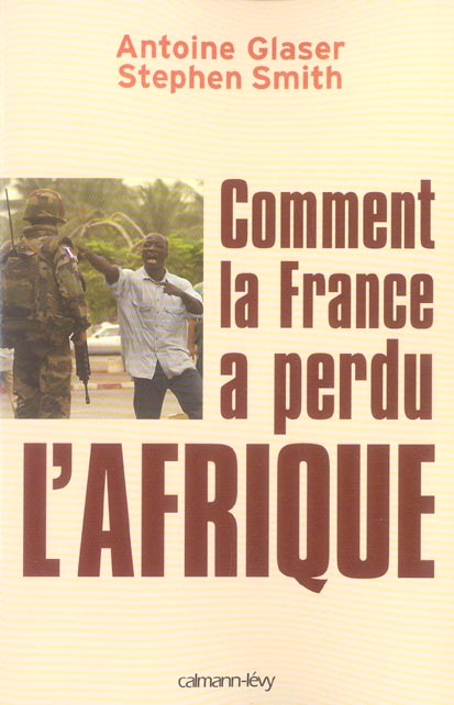 COMMENT LA FRANCE A PERDU L'AFRIQUE