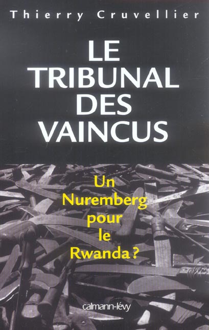 LE TRIBUNAL DES VAINCUS - UN NUREMBERG POUR LE RWANDA ?