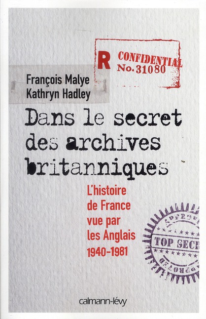 DANS LE SECRET DES ARCHIVES BRITANNIQUES - L'HISTOIRE DE FRANCE VUE PAR LES ANGLAIS 1940-1981