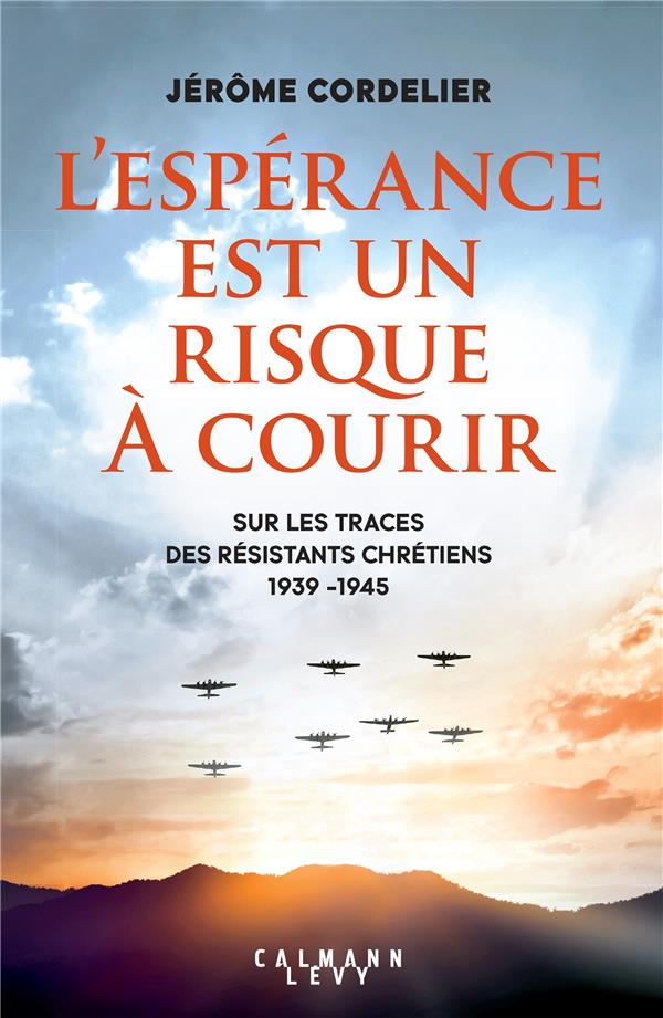 L'ESPERANCE EST UN RISQUE A  COURIR - SUR LES TRACES DES RESISTANTS CHRETIENS 1939 - 1945