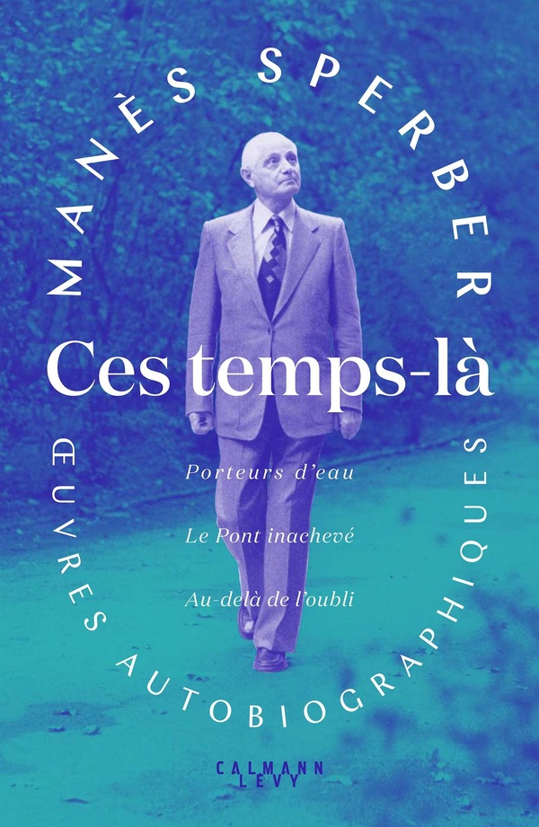 CES TEMPS-LA - OEUVRES AUTOBIOGRAPHIQUES - PORTEURS D'EAU - LE PONT INACHEVE - AU-DELA DE L'OUBLI