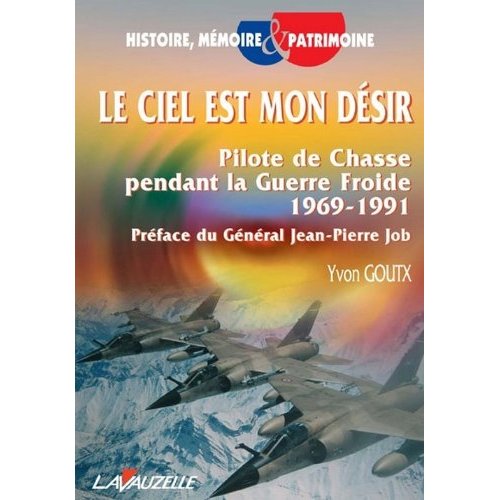 LE CIEL EST MON DESIR, PILOTE DE CHASSE PENDANT LA GUERRE FROIDE