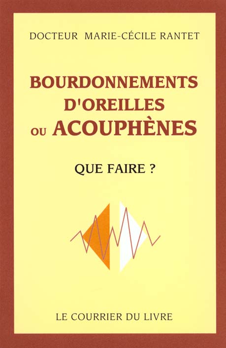 BOURDONNEMENTS D'OREILLES OU ACOUPHENES - QUE FAIRE ?