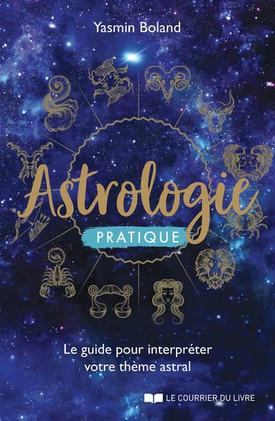 ASTROLOGIE PRATIQUE - LE GUIDE POUR INTERPRETER VOTRE THEME ASTRAL