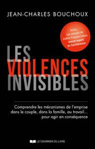 LES VIOLENCES INVISIBLES - COMPRENDRE LES MECANISMES DE L'EMPRISE DANS LE COUPLE, DANS LA FAMILLE, A