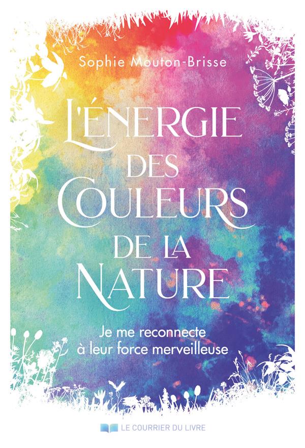 L'ENERGIE DES COULEURS DE LA NATURE - JE ME RECONNECTE A LEURS FORCES MERVEILLEUSES