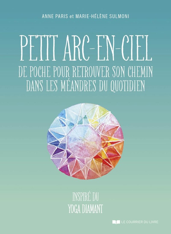 PETIT ARC-EN-CIEL DE POCHE POUR RETROUVER SON CHEMIN DANS LES MEANDRES DU QUOTIDIEN