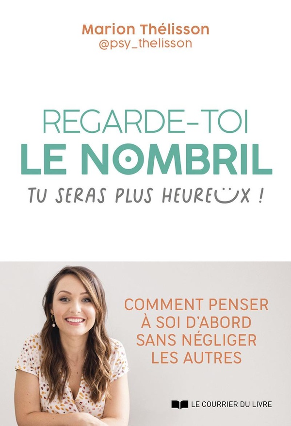 REGARDE-TOI LE NOMBRIL, TU SERAS PLUS HEUREUX ! - COMMENT PENSER A SOI D'ABORD SANS NEGLIGER LES AUT