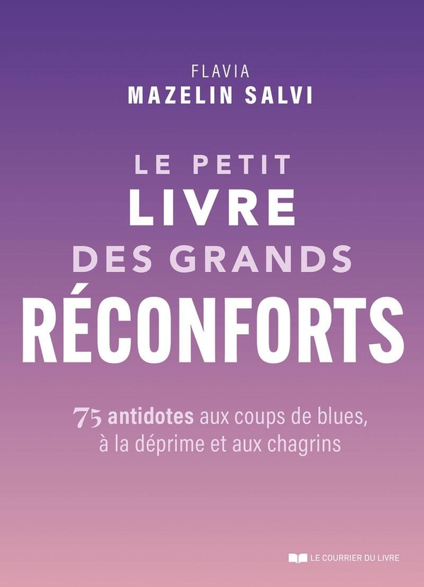 LE PETIT LIVRE DES GRANDS RECONFORTS - 75 ANTIDOTES AUX COUPS DE BLUES, A LA DEPRIME ET AUX CHAGRINS