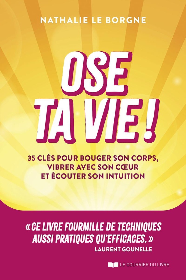 OSE TA VIE ! - 35 CLES POUR BOUGER SON CORPS, VIBRER AVEC SON COEUR ET ECOUTER SON INTUITION