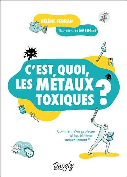 C'EST QUOI, LES METAUX TOXIQUES ?  COMMENT S'EN PROTEGER ET LES ELIMINER NATURELLEMENT ?