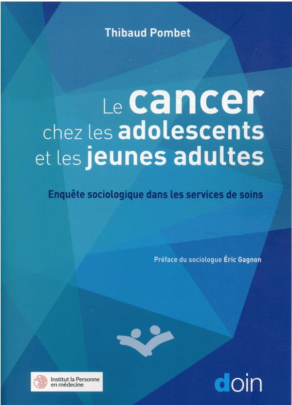 LE CANCER CHEZ LES ADOLESCENTS ET JEUNES ADULTES - ENQUETE SOCIOLOGIQUE DANS LES SERVICES DE SOINS