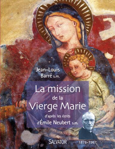 LA MISSION DE LA VIERGE MARIE SELON LES ECRITS D'EMILE NEUBERT S.M
