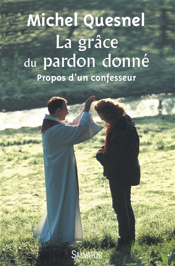 LA GRACE DU PARDON DONNE - PROPOS DUN CONFESSEUR