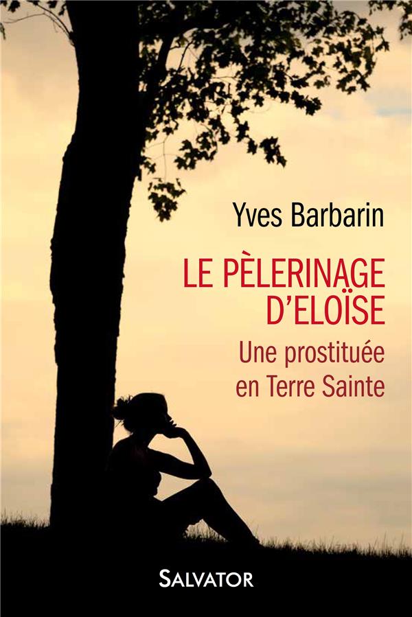 LE PELERINAGE D'ELOISE. UNE PROSTITUEE EN TERRE SAINTE