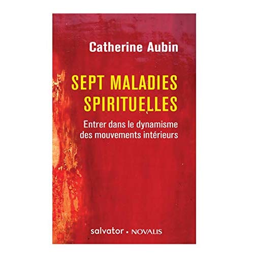 SEPT MALADIES SPIRITUELLES - ENTRER DANS LE DYNAMISME DES MOUVEMENTS INTERIEURS