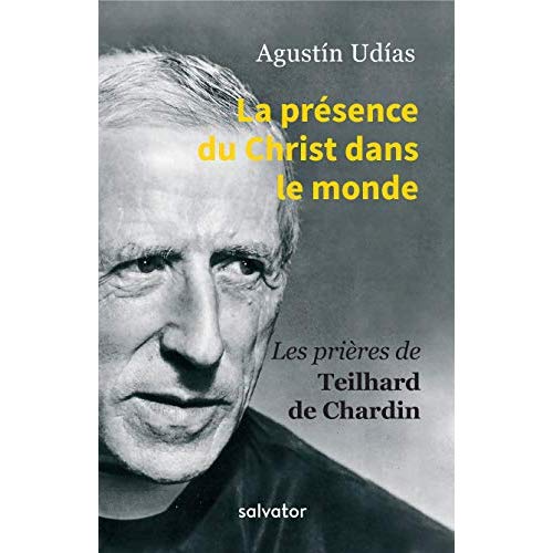 LA PRESENCE DU CHRIST DANS LE MONDE - LES PRIERES DE TEILHARD DE CHARDIN