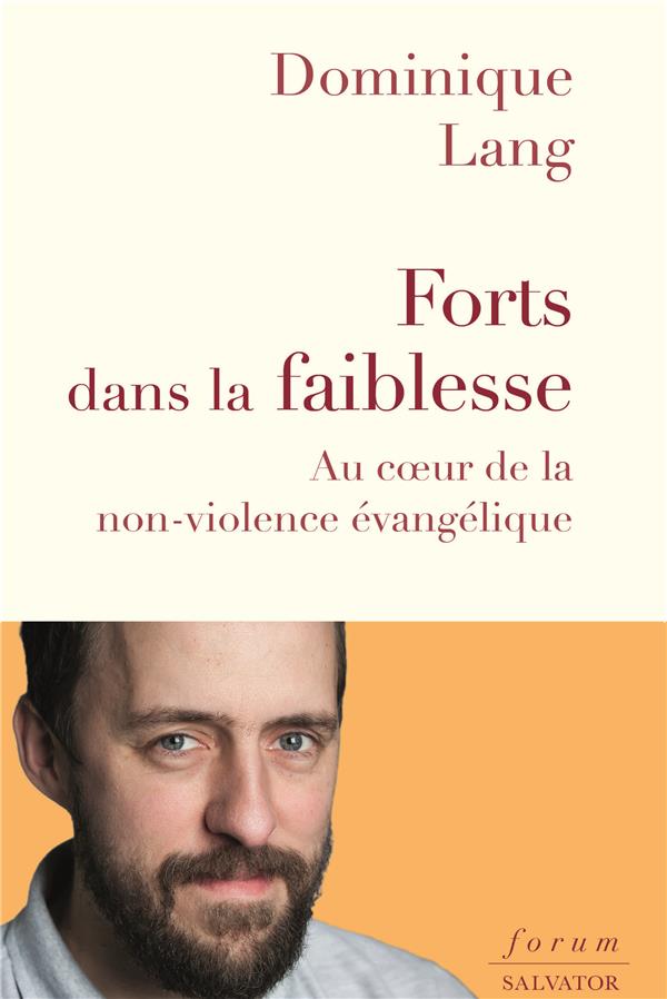 FORTS DANS LA FAIBLESSE - AU COEUR DE LA NON-VIOLENCE EVANGELLIQUE