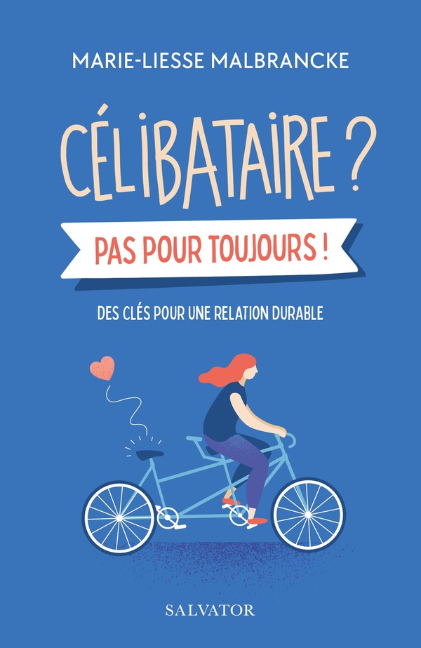 CELIBATAIRE ? PAS POUR TOUJOURS! - DES CLES POUR UNE RELATION DURABLE