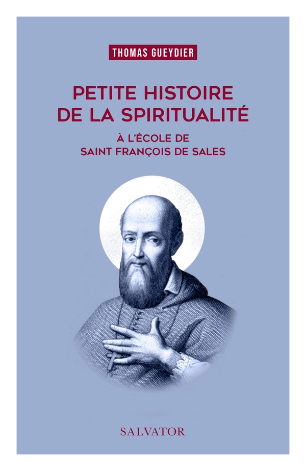 PETITE HISTOIRE DE LA SPIRITUALITE - A L'ECOLE DE SAINT FRANCOIS DE SALES