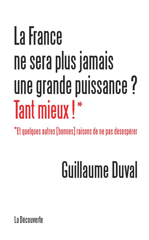 LA FRANCE NE SERA PLUS JAMAIS UNE GRANDE PUISSANCE ? TANT MIEUX !