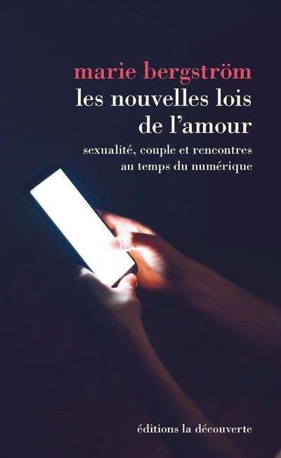 LES NOUVELLES LOIS DE L'AMOUR - SEXUALITE, COUPLE ET RENCONTRES AU TEMPS DU NUMERIQUE